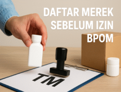 Benarkah Izin BPOM Harus Daftar Merek Dulu? Simak Penjelasannya